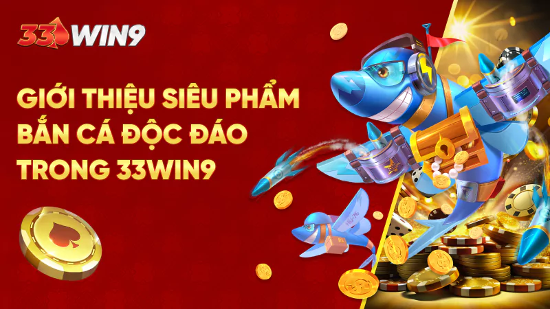 Giới thiệu siêu phẩm bắn cá độc đáo trong 33Win9