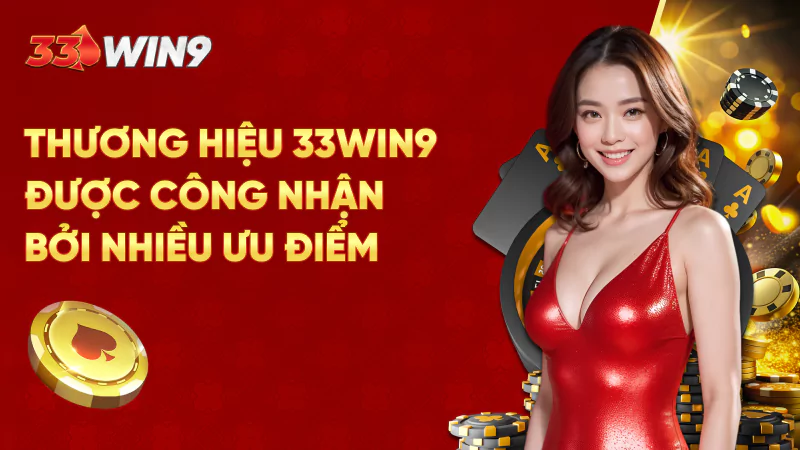 Thương hiệu 33Win9 được công nhận bởi nhiều ưu điểm 