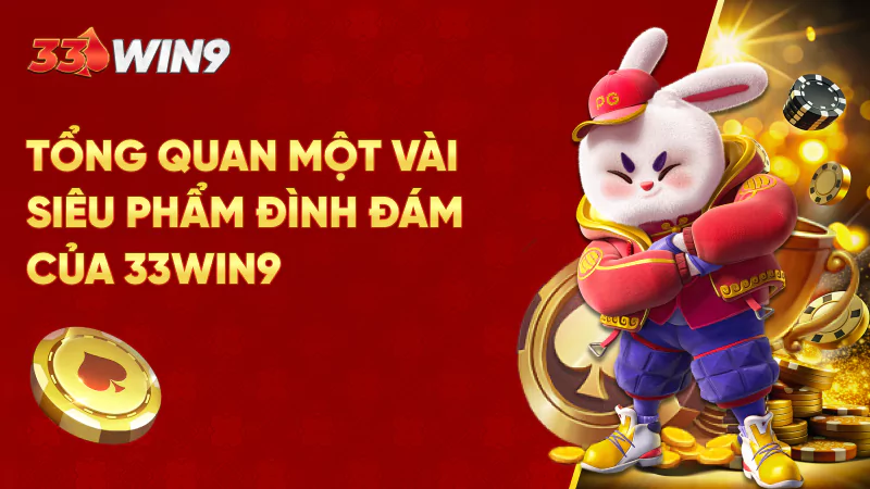 Tổng quan một vài siêu phẩm đình đám của 33Win9